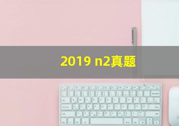 2019 n2真题